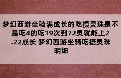 梦幻西游坐骑满成长的吃摄灵珠是不是吃4的吃19次到72灵就能上2.22成长 梦幻西游坐骑吃摄灵珠明细